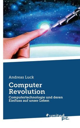 Computer Revolution : Computertechnologie und deren Einfluss auf unser Leben