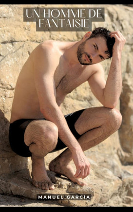 Un Homme de Fantaisie : Histoires Érotiques Gay de Sexe Explicite