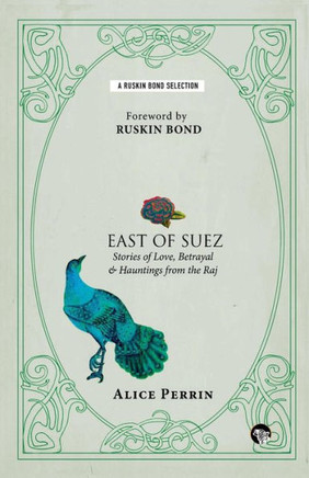 East of Suez : Stories of Love, Betrayal and Haunting from the Raj