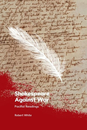 Shakespeare Against War : Pacifist Readings