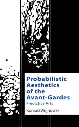 Probabilistic Aesthetics of the Avant-Gardes : Predictive Arts