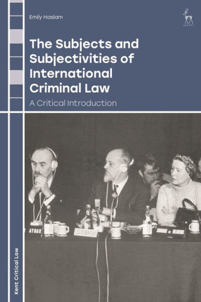 The Subjects and Subjectivities of International Criminal Law : A Critical Introduction