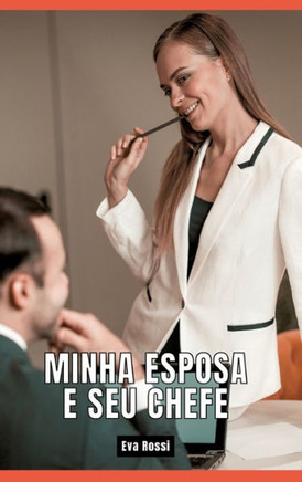 Minha Esposa e seu Chefe : Contos de Sexo Explícito para Adultos - Brazilian Erotic Hard Stories