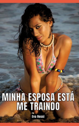 Minha esposa está me traindo : Contos de Sexo Explícito para Adultos - Portuguese Erotic Stories for Couples