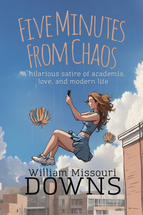Five Minutes From Chaos : A Hilarious Satire of Academia, Love, and Modern Life
