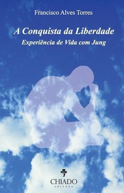 A Conquista da Liberdade Experiência de Vida com Jung