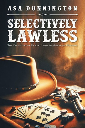 Selectively Lawless : The True Story of Emmett Long, an American Original