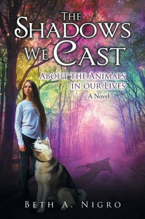 The Shadows We Cast : About the Animals in Our Lives - a Novel