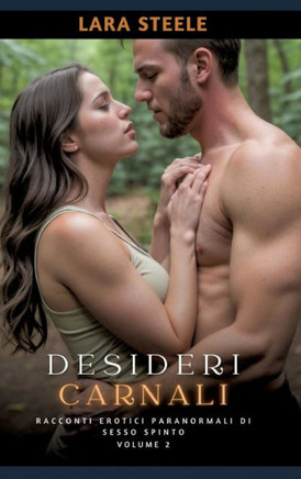 Desideri Carnali : Racconti Erotici Paranormali di Sesso Spinto. Volume 2