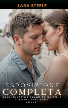Esposizione Completa : Romanzo Erotico Romantico con Scene di Sesso e di Suspense. Volume 1
