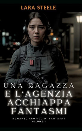 Una Ragazza e l'Agenzia Acchiappa Fantasmi : Romanzo Erotico di Fantasmi. Volume 1