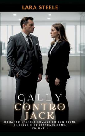 Cally contro Jack : Romanzo Erotico Romantico con Scene di Sesso e di Sottomissione. Volume 2