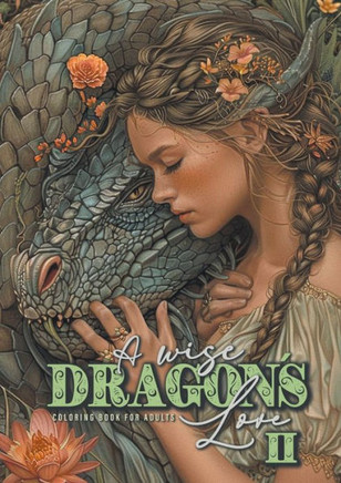 A Wise Dragon ´s Love Coloring Book for Adults 2 : Dragons Coloring Book for Adults Grayscale Dragon Coloring Book Lovely Portraits with Women and Dragons Coloring Book 52P