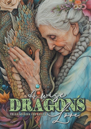 A Wise Dragon ´s Love Coloring Book for Adults : Dragons Coloring Book for Adults | Grayscale Dragon Coloring Book | Lovely Portraits with Women and Dragons Coloring Book| 52P