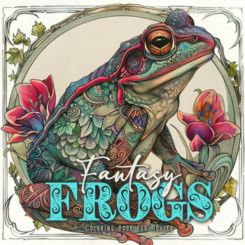 Fantasy Frogs Coloring Book for Adults : Cute Frogs Coloring Book Grayscale Fantasy Frog Coloring Book for Adults Magical Coloring Book