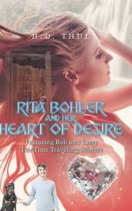Rita Bohler and Her Heart of Desire : Featuring Bob and Larry The Time Traveling Stoners