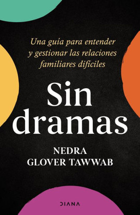 Sin dramas : Una guía para entender y gestionar las relaciones familiares difíciles