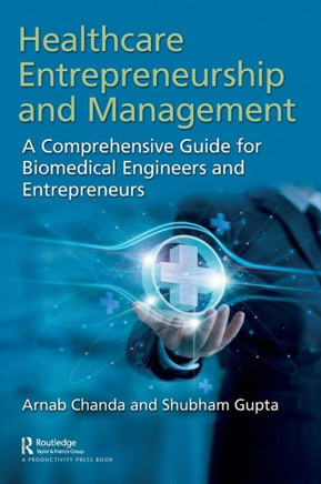 Healthcare Entrepreneurship and Management : A Comprehensive Guide for Biomedical Engineers and Entrepreneurs