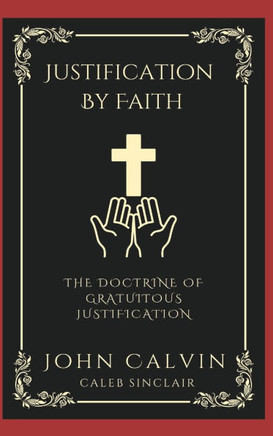 Justification By Faith : The Doctrine of Gratuitous Justification (Grapevine Press) Justification By Faith : The Doctrine of Gratuitous Justification (Grapevine Press)