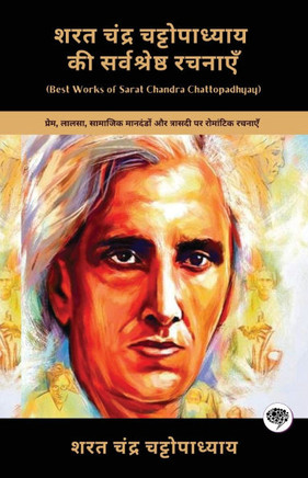 Best Works of Sarat Chandra Chattopadhyay : Romantic Works on Love, Longing, Social Norms & Tragedy (including Parineeta, Devdas & Charitraheen!)(Grapevine Books)