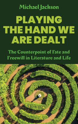 PLAYING THE HAND WE ARE DEALT : The Counterpoint of Fate and Freewill in Literature and Life
