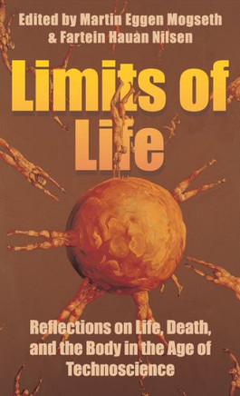 Limits of Life : Reflections on Life, Death, and the Body in the Age of Technoscience