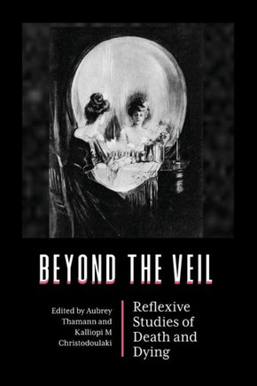 Beyond the Veil : Reflexive Studies of Death and Dying
