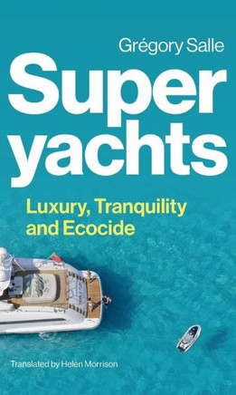Superyachts : Luxury, Tranquillity and Ecocide