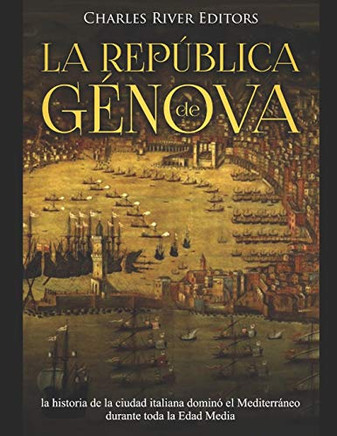 La República De Génova: La Historia De La Ciudad Italiana Dominó El Mediterráneo Durante Toda La Edad Media (Spanish Edition) - 9781083045744 La República De Génova: La Historia De La Ciudad Italiana Dominó El Mediterráneo Durante Toda La Edad Media (Spanish Edition) - 9781083045744