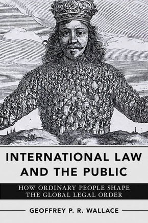 International Law and the Public : How Ordinary People Shape the Global Legal Order
