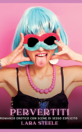 Pervertiti : Romanzo Erotico con Scene di Sesso Esplicito