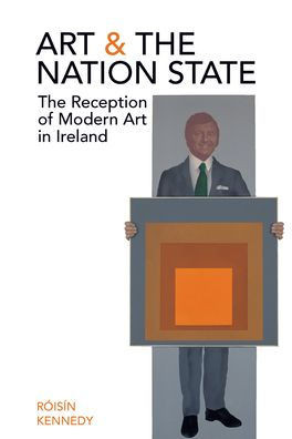 Art and the Nation State : The Reception of Modern Art in Ireland