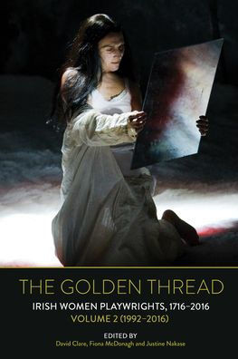The Golden Thread : Irish Women Playwrights, Volume 2 (1992-2016)