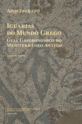 Arquéstrato. Iguarias do Mundo Grego : Guia Gastronómico do Mediterrâneo Antigo