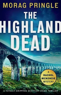 The Highland Dead : A Totally Gripping Scottish Crime Thriller