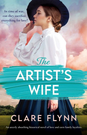 The Artist's Wife : An Utterly Absorbing Historical Novel of Love and Torn Family Loyalties