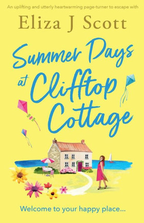 Summer Days at Clifftop Cottage : An Uplifting and Utterly Heartwarming Page-turner to Escape with