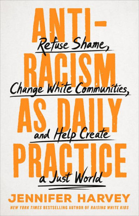 Antiracism as Daily Practice : Refuse Shame, Change White Communities, and Help Create a Just World