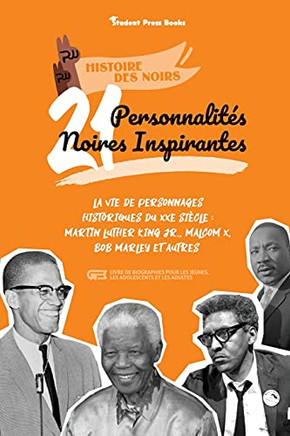 21 Personnalit??S Noires Inspirantes: La Vie De Personnages Historiques Du Xxe Si?¿Cle: Martin Luther King Jr., Malcom X, Bob Marley Et Autres (Livre De ... (Histoire Des Noirs) (French Edition)
