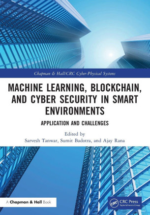 Machine Learning, Blockchain, and Cyber Security in Smart Environments : Application and Challenges
