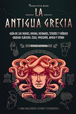 La Antigua Grecia: Gu?¡A De Los Dioses, Diosas, Deidades, Titanes Y H??Roes Griegos Cl?Ísicos: Zeus, Poseid??N, Apolo Y Otros (Libro Para J??Venes Lectores ... (Mitolog?¡A Cautivadora) (Spanish Edition)