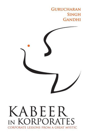 Kabeer In Korporates Corporate Lessons From A Great Mystic