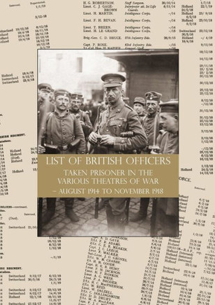 LIST of BRITISH OFFICERS TAKEN PRISONER in the VARIOUS THEATRES of WAR : August 1914 to November 1918