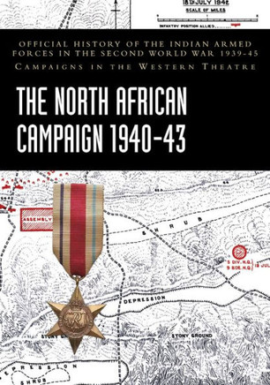 THE NORTH AFRICAN CAMPAIGN 1940-43 : Official History of the Indian Armed Forces in the Second World War 1939-45 Campaigns in the Western Theatre