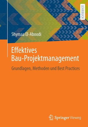 Effektives Bau-Projektmanagement : Grundlagen, Methoden und Best Practices