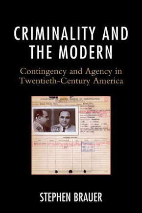 Criminality and the Modern : Contingency and Agency in Twentieth-Century America