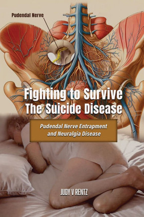 Fighting to Survive The Suicide Disease : Pudendal Nerve Entrapment and Neuralgia Disease