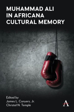 Muhammad Ali in Africana Cultural Memory Muhammad Ali in Africana Cultural Memory
