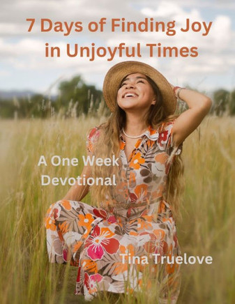 7 Days of Finding Joy in Unjoyful Times : A One Week Devotional