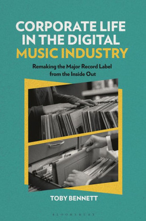 Corporate Life in the Digital Music Industry : Remaking the Major Record Label from the Inside Out